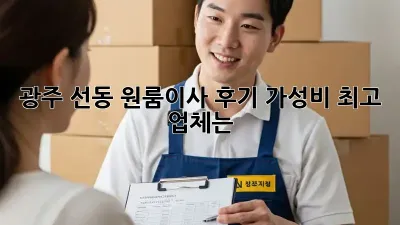광주 선동 원룸이사 후기: 가성비 최고 업체는?