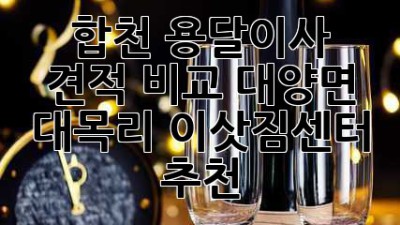 합천 용달이사 견적 비교: 대양면 대목리 이삿짐센터 추천
